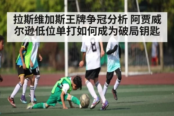 拉斯维加斯王牌争冠分析 阿贾威尔逊低位单打如何成为破局钥匙